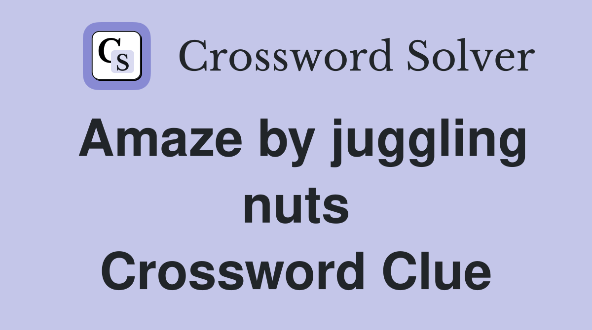 Amaze by juggling nuts Crossword Clue Answers Crossword Solver